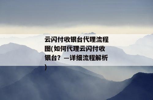 云闪付收银台代理流程图(如何代理云闪付收银台？—详细流程解析)