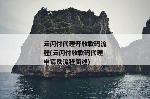 云闪付代理开收款码流程(云闪付收款码代理申请及流程简述)